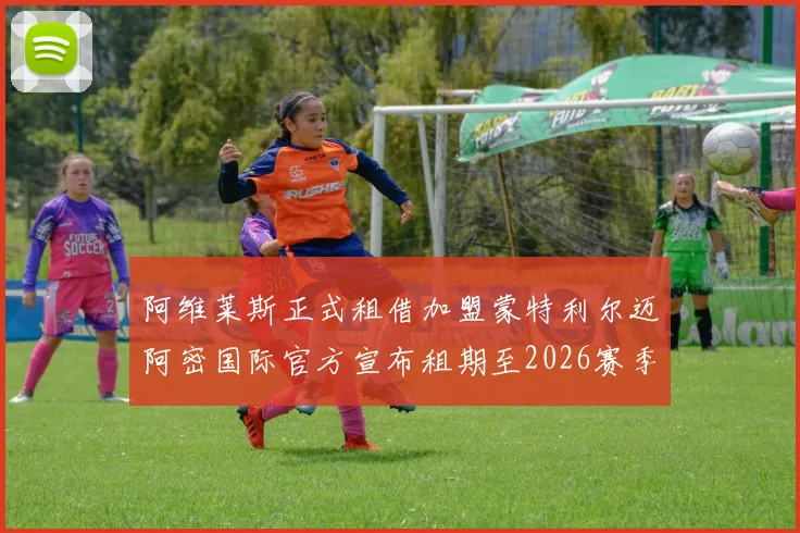 阿维莱斯正式租借加盟蒙特利尔迈阿密国际官方宣布租期至2026赛季结束